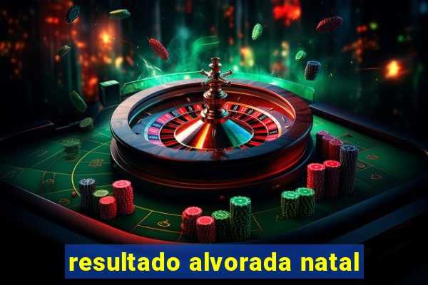 resultado alvorada natal